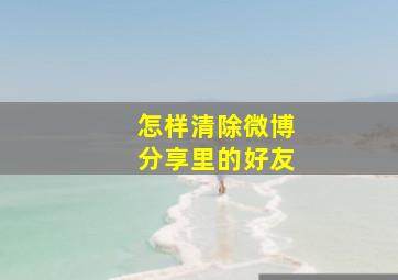 怎样清除微博分享里的好友