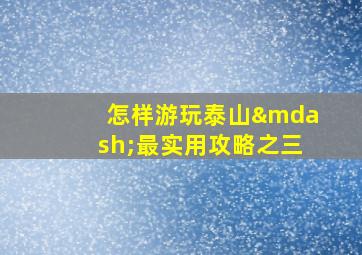 怎样游玩泰山—最实用攻略之三