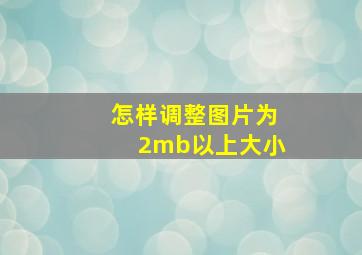 怎样调整图片为2mb以上大小