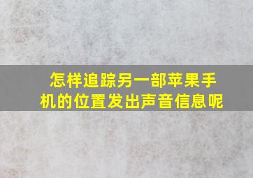 怎样追踪另一部苹果手机的位置发出声音信息呢