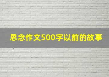 思念作文500字以前的故事