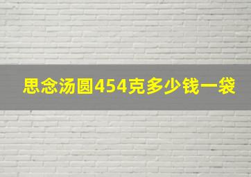 思念汤圆454克多少钱一袋