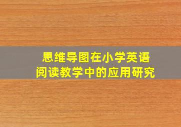 思维导图在小学英语阅读教学中的应用研究