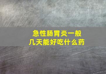 急性肠胃炎一般几天能好吃什么药