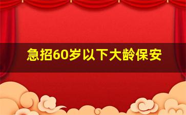 急招60岁以下大龄保安