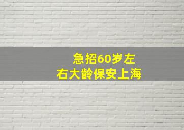 急招60岁左右大龄保安上海