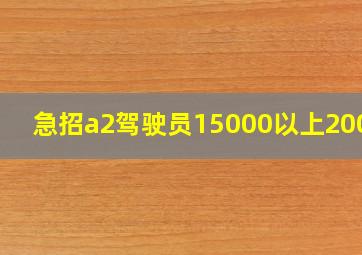 急招a2驾驶员15000以上20000