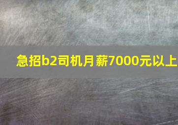 急招b2司机月薪7000元以上