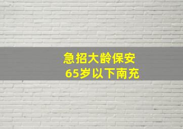 急招大龄保安65岁以下南充