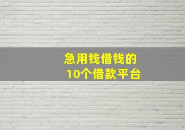 急用钱借钱的10个借款平台