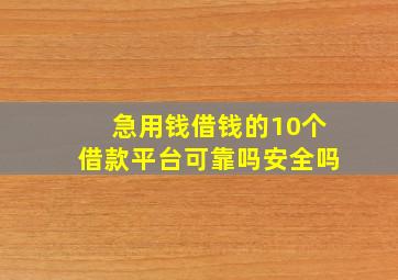 急用钱借钱的10个借款平台可靠吗安全吗