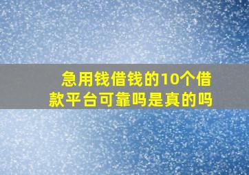 急用钱借钱的10个借款平台可靠吗是真的吗