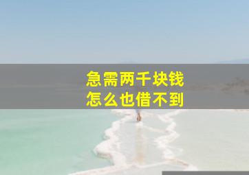 急需两千块钱怎么也借不到