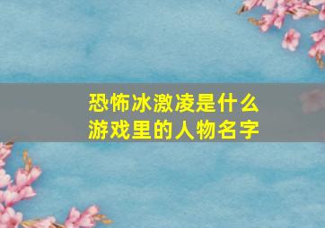 恐怖冰激凌是什么游戏里的人物名字