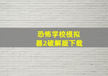 恐怖学校模拟器2破解版下载