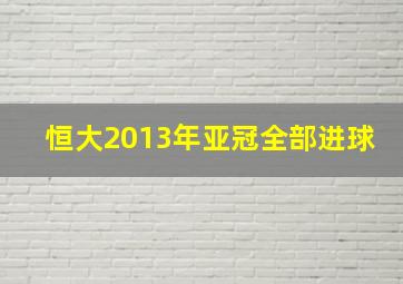 恒大2013年亚冠全部进球