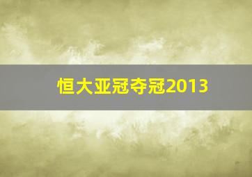 恒大亚冠夺冠2013