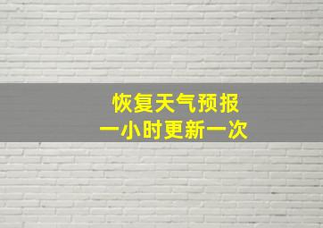 恢复天气预报一小时更新一次