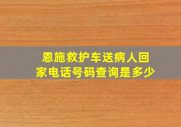 恩施救护车送病人回家电话号码查询是多少