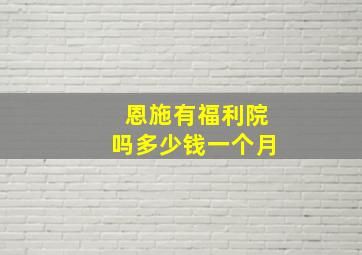 恩施有福利院吗多少钱一个月