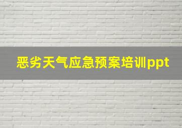 恶劣天气应急预案培训ppt