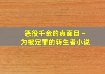 恶役千金的真面目～为被定罪的转生者小说