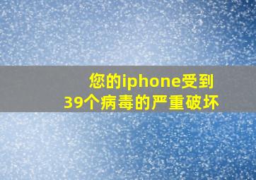 您的iphone受到39个病毒的严重破坏