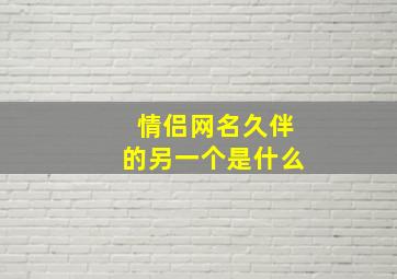 情侣网名久伴的另一个是什么