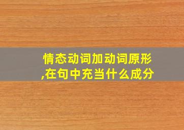 情态动词加动词原形,在句中充当什么成分