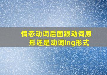 情态动词后面跟动词原形还是动词ing形式