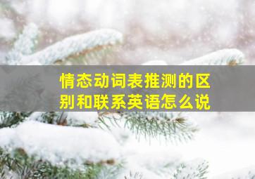 情态动词表推测的区别和联系英语怎么说