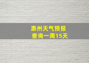 惠州天气预报查询一周15天