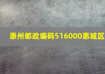 惠州邮政编码516000惠城区