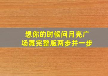 想你的时候问月亮广场舞完整版两步并一步