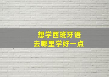 想学西班牙语去哪里学好一点