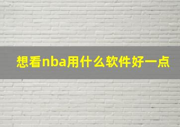 想看nba用什么软件好一点