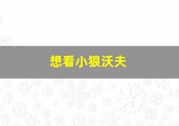 想看小狼沃夫