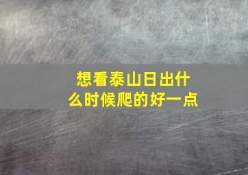 想看泰山日出什么时候爬的好一点