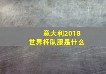 意大利2018世界杯队服是什么