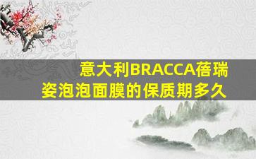 意大利BRACCA蓓瑞姿泡泡面膜的保质期多久