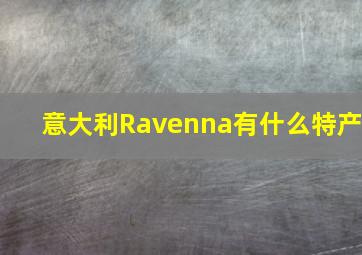 意大利Ravenna有什么特产