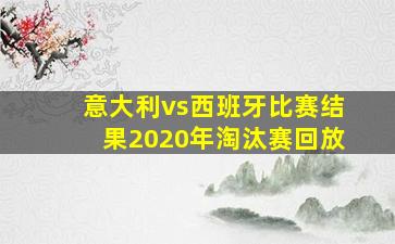 意大利vs西班牙比赛结果2020年淘汰赛回放