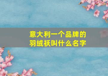 意大利一个品牌的羽绒袄叫什么名字