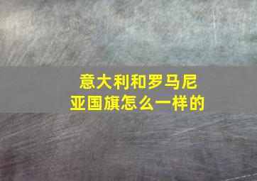 意大利和罗马尼亚国旗怎么一样的