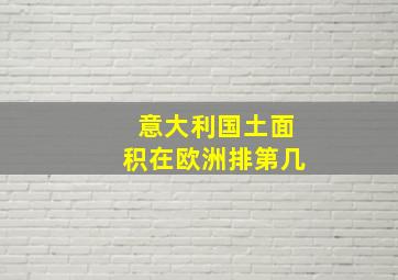 意大利国土面积在欧洲排第几