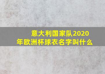 意大利国家队2020年欧洲杯球衣名字叫什么