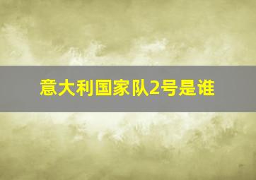 意大利国家队2号是谁