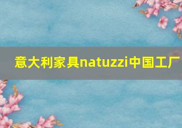 意大利家具natuzzi中国工厂