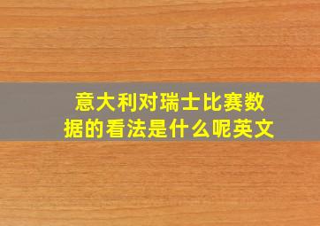 意大利对瑞士比赛数据的看法是什么呢英文