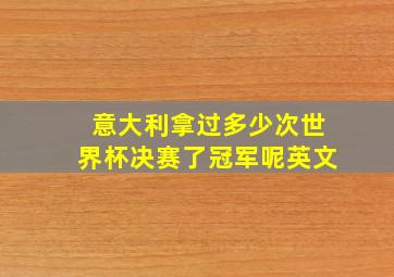 意大利拿过多少次世界杯决赛了冠军呢英文